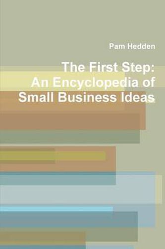 The First Step: An Encyclopedia of Small Business Ideas