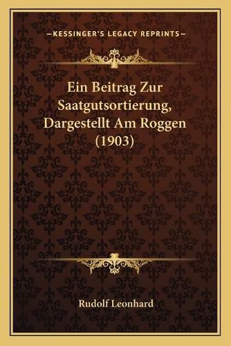 Cover image for Ein Beitrag Zur Saatgutsortierung, Dargestellt Am Roggen (1903)