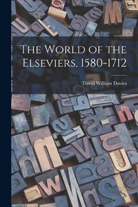 Cover image for The World of the Elseviers, 1580-1712