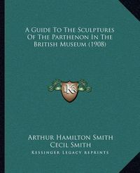 Cover image for A Guide to the Sculptures of the Parthenon in the British Museum (1908)