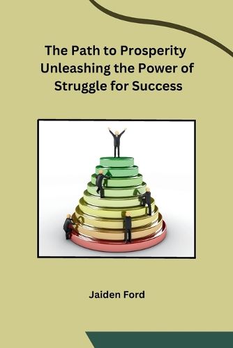 Cover image for The Path to Prosperity Unleashing the Power of Struggle for Success