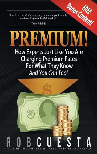 Cover image for Premium!: How Experts Just Like You Are Charging Premium Rates For What They Know And You Can Too!