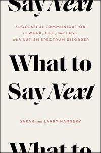 Cover image for What to Say Next: Successful Communication in Work, Life, and Love-with Autism Spectrum Disorder