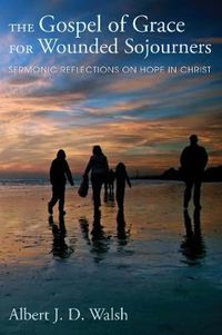 Cover image for The Gospel of Grace for Wounded Sojourners: Sermonic Reflections on Hope in Christ