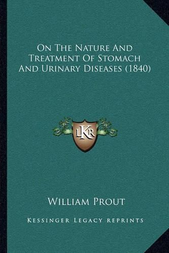 Cover image for On the Nature and Treatment of Stomach and Urinary Diseases (1840)