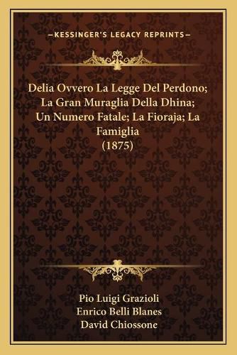 Delia Ovvero La Legge del Perdono; La Gran Muraglia Della Dhina; Un Numero Fatale; La Fioraja; La Famiglia (1875)