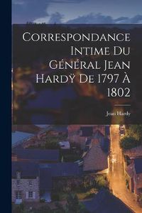 Cover image for Correspondance Intime du General Jean Hard&#255; de 1797 a 1802