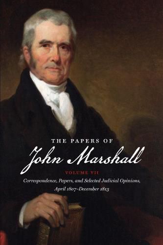 The Papers of John Marshall: Volume VII: Correspondence, Papers, and Selected Judicial Opinions, April 1807-December 1813