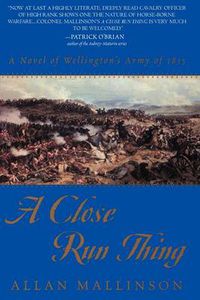 Cover image for A Close Run Thing: A Novel of Wellington's Army of 1815