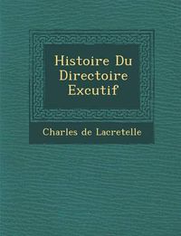 Cover image for Histoire Du Directoire Ex Cutif