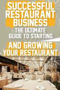 Cover image for Successful Restaurant Business The Ultimate Guide to Starting and Growing Your Restaurant Business
