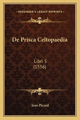 de Prisca Celtopaedia: Libri 5 (1556)