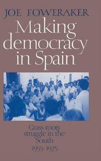 Cover image for Making Democracy in Spain: Grass-Roots Struggle in the South, 1955-1975