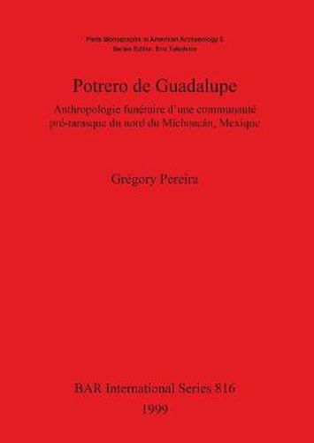 Cover image for Potrero de Guadalupe: Anthropologie funeraire d'une communaute pre-tarasque du nord du Michoacan, Mexique