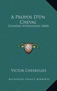 Cover image for A Propos D'Un Cheval: Causeries Atheniennes (1860)