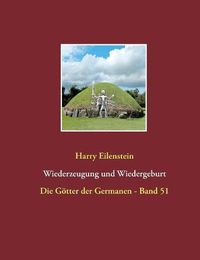 Cover image for Wiederzeugung und Wiedergeburt: Die Goetter der Germanen - Band 51