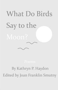 Cover image for What Do Birds Say to the Moon?