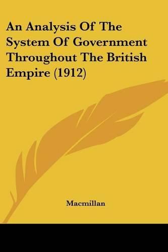 Cover image for An Analysis of the System of Government Throughout the British Empire (1912)