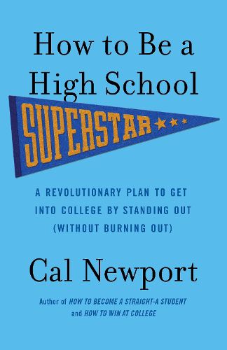 Cover image for How to Be a High School Superstar: A Revolutionary Plan to Get into College by Standing Out (Without Burning Out)