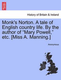 Cover image for Monk's Norton. a Tale of English Country Life. by the Author of Mary Powell, Etc. [miss A. Manning.]