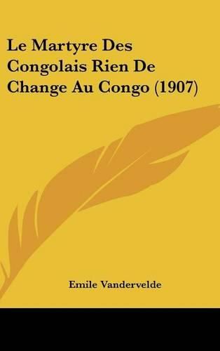 Le Martyre Des Congolais Rien de Change Au Congo (1907)