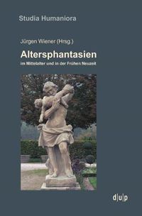 Cover image for Altersphantasien Im Mittelalter Und in Der Fruhen Neuzeit