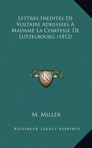 Cover image for Lettres Inedites de Voltaire Adressees a Madame La Comtesse de Lutzelbourg (1812)