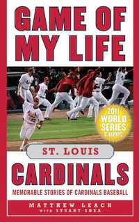 Cover image for Game of My Life: St. Louis Cardinals: Memorable Stories of Cardinals Baseball