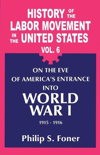 History of the Labour Movement in the United States: Vol. 06 on the Eve of America's Entrance into World War I, 1915-1916