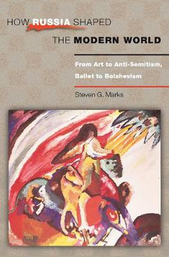 Cover image for How Russia Shaped the Modern World: From Art to Anti-semitism, Ballet to Bolshevism