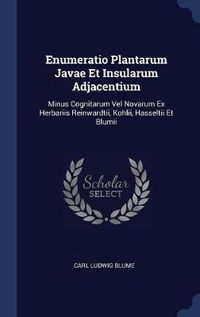 Cover image for Enumeratio Plantarum Javae Et Insularum Adjacentium: Minus Cognitarum Vel Novarum Ex Herbariis Reinwardtii, Kohlii, Hasseltii Et Blumii