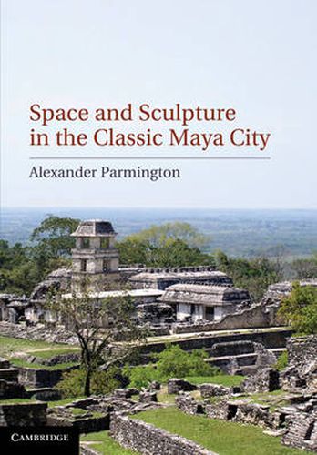 Cover image for Space and Sculpture in the Classic Maya City