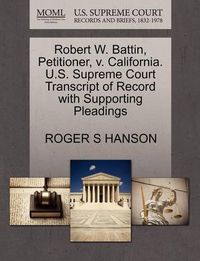 Cover image for Robert W. Battin, Petitioner, V. California. U.S. Supreme Court Transcript of Record with Supporting Pleadings