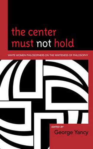 The Center Must Not Hold: White Women Philosophers on the Whiteness of Philosophy