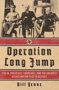 Cover image for Operation Long Jump: Stalin, Roosevelt, Churchill, and the Greatest Assassination Plot in History