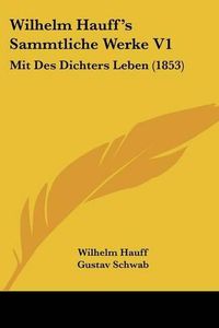 Cover image for Wilhelm Hauff's Sammtliche Werke V1: Mit Des Dichters Leben (1853)