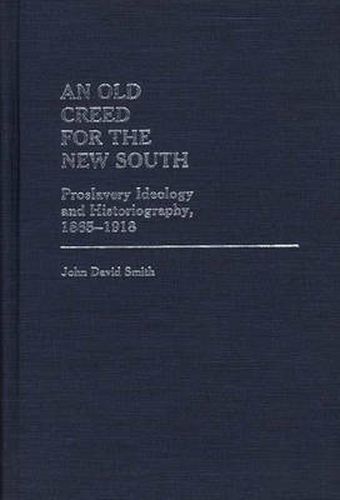 An Old Creed for the New South: Proslavery Ideology and Historiography, 1865-1918