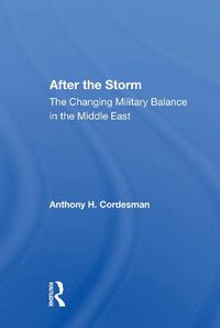 Cover image for After the Storm: The Changing Military Balance in the Middle East