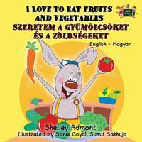 Cover image for I Love to Eat Fruits and Vegetables: English Hungarian Bilingual Edition