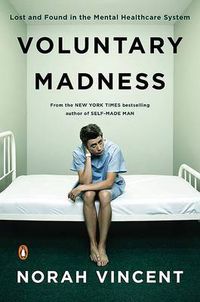 Cover image for Voluntary Madness: Lost and Found in the Mental Healthcare System