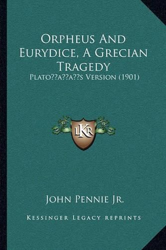 Orpheus and Eurydice, a Grecian Tragedy: Platoacentsa -A Centss Version (1901)