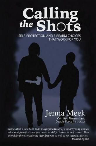 Cover image for Calling The Shots: Self-Protection And Firearm Choices That Work For You