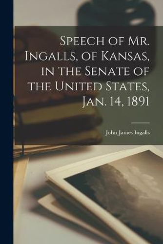 Cover image for Speech of Mr. Ingalls, of Kansas, in the Senate of the United States, Jan. 14, 1891