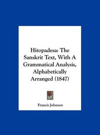 Cover image for Hitopadesa: The Sanskrit Text, with a Grammatical Analysis, Alphabetically Arranged (1847)