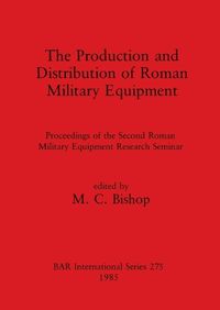 Cover image for The Production and Distribution of Roman Military Equipment: Proceedings of the Second Roman Military Equipment Research Seminar