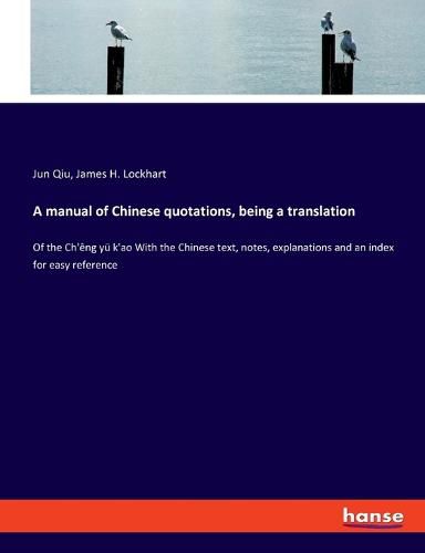 A manual of Chinese quotations, being a translation: Of the Ch'eng yu k'ao With the Chinese text, notes, explanations and an index for easy reference