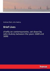 Cover image for Brief Lives: chiefly on contemporaries, set down by John Aubrey between the years 1669 and 1696