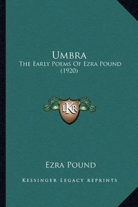 Cover image for Umbra Umbra: The Early Poems of Ezra Pound (1920) the Early Poems of Ezra Pound (1920)