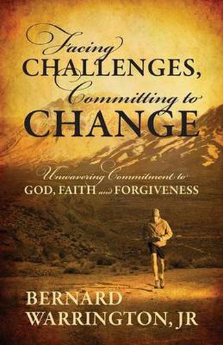 Cover image for Facing Challenges, Committing to Change: Unwavering Committment to God, Faith and Forgiveness