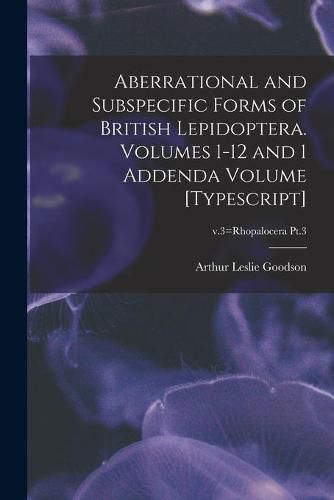 Cover image for Aberrational and Subspecific Forms of British Lepidoptera. Volumes 1-12 and 1 Addenda Volume [typescript]; v.3=Rhopalocera Pt.3